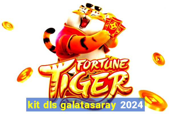 kit dls galatasaray 2024